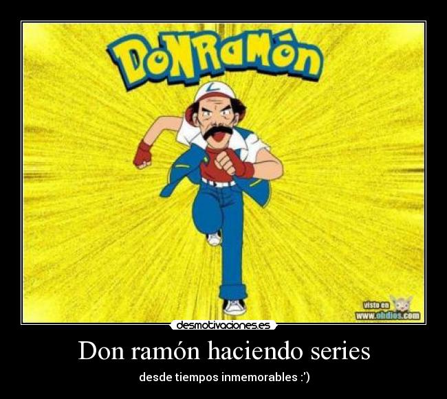 Don ramón haciendo series - desde tiempos inmemorables :)