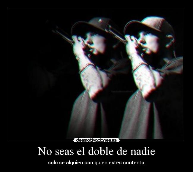 No seas el doble de nadie -