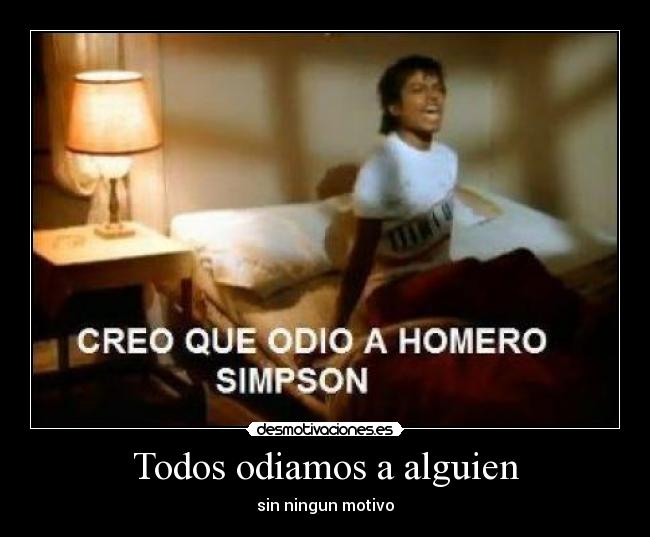 Todos odiamos a alguien - sin ningun motivo