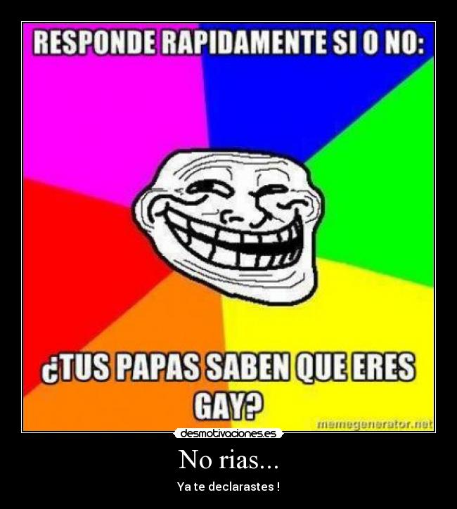 No rias... - Ya te declarastes !