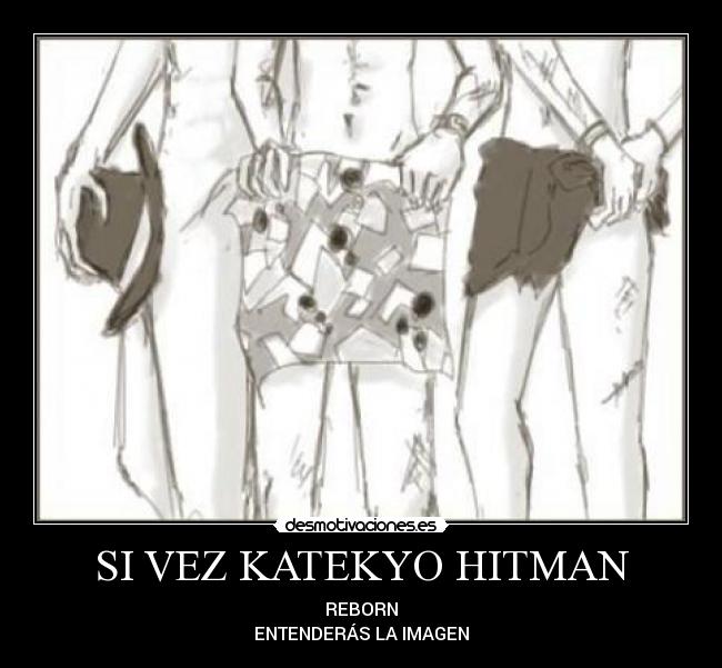 SI VEZ KATEKYO HITMAN - REBORN
ENTENDERÁS LA IMAGEN