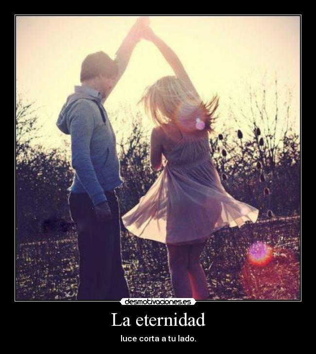 La eternidad - luce corta a tu lado.