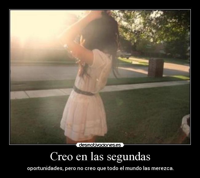 Creo en las segundas - oportunidades, pero no creo que todo el mundo las merezca.