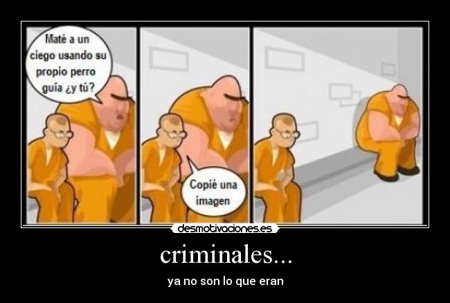 criminales... - ya no son lo que eran