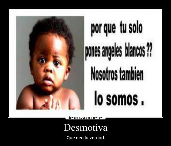 Desmotiva - Que sea la verdad.
