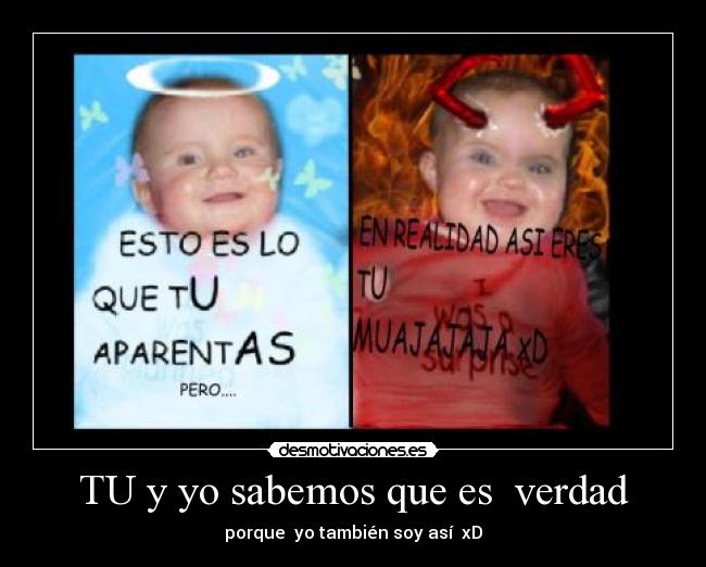 TU y yo sabemos que es  verdad - 