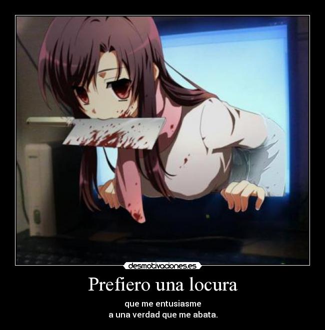 Prefiero una locura - que me entusiasme
a una verdad que me abata.