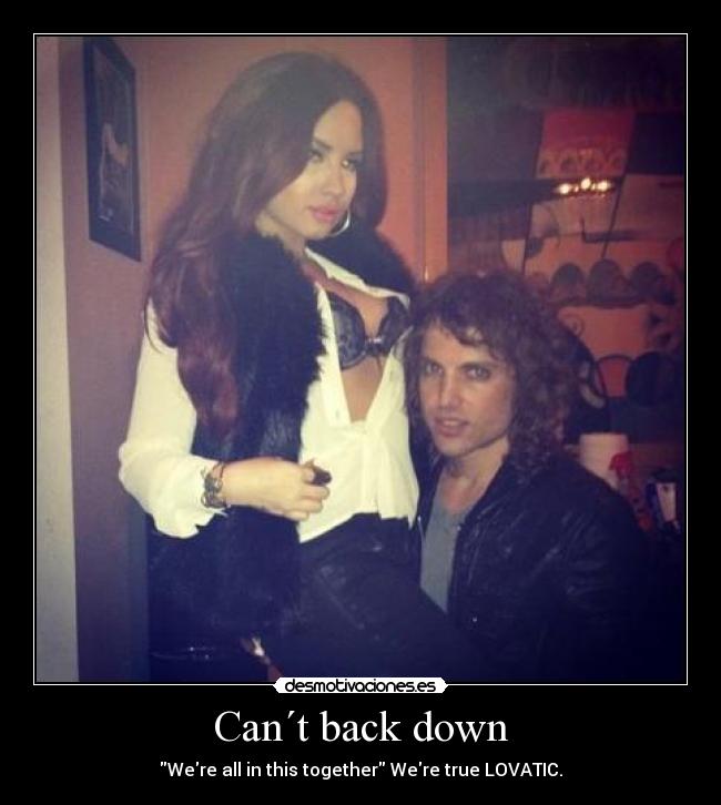 Can´t back down - Were all in this together Were true LOVATIC.