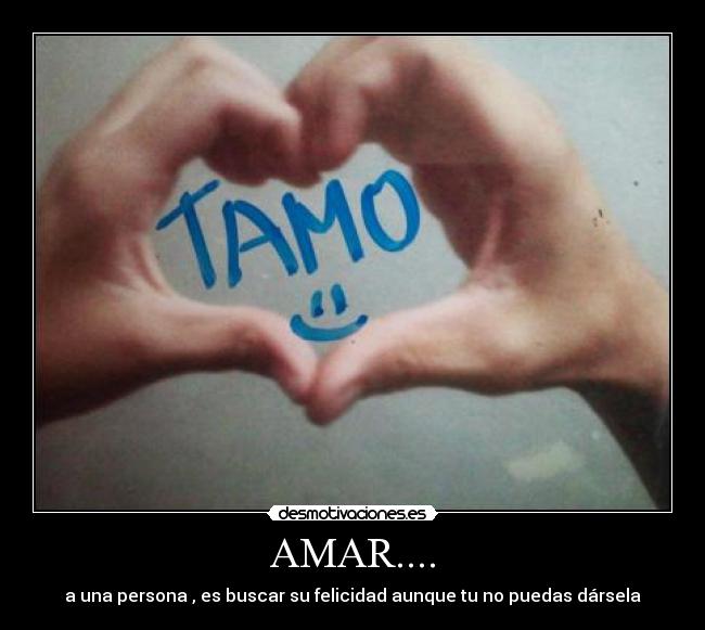 AMAR.... - a una persona , es buscar su felicidad aunque tu no puedas dársela