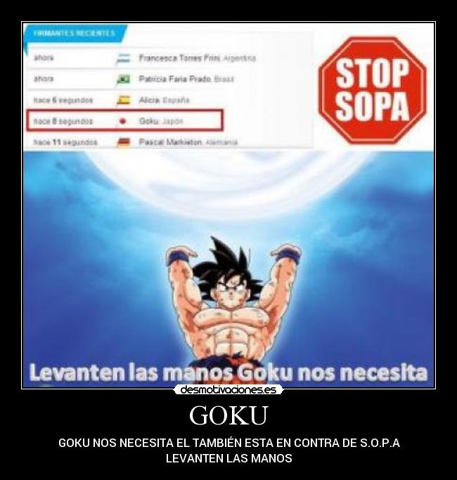 GOKU - GOKU NOS NECESITA EL TAMBIÉN ESTA EN CONTRA DE S.O.P.A
LEVANTEN LAS MANOS