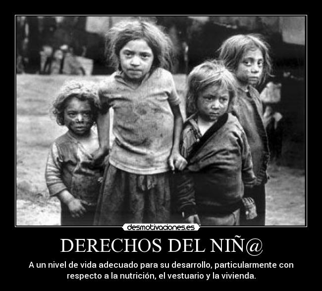 DERECHOS DEL NIÑ@ - A un nivel de vida adecuado para su desarrollo, particularmente con
respecto a la nutrición, el vestuario y la vivienda.
