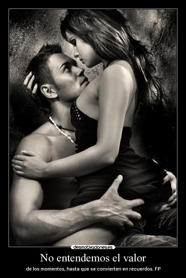 No entendemos el valor - de los momentos, hasta que se convierten en recuerdos. FP