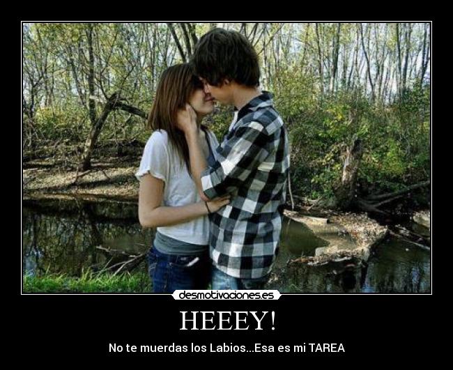 HEEEY! - No te muerdas los Labios...Esa es mi TAREA♥