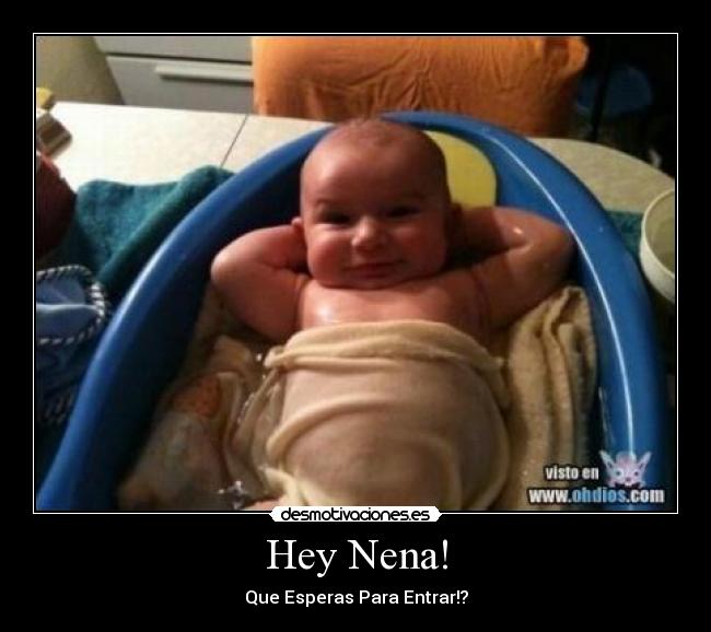 Hey Nena! - Que Esperas Para Entrar!?