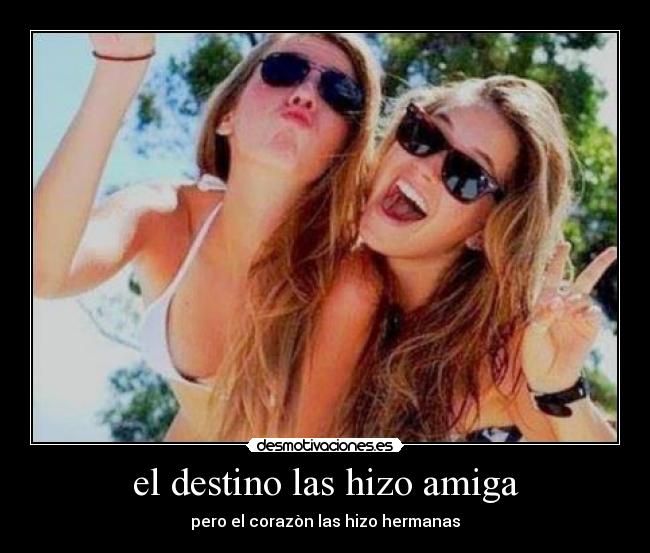 el destino las hizo amiga - pero el corazòn las hizo hermanas