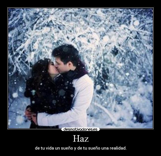 Haz - de tu vida un sueño y de tu sueño una realidad.