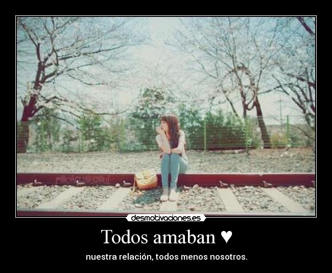 Todos amaban ♥ - nuestra relación, todos menos nosotros.