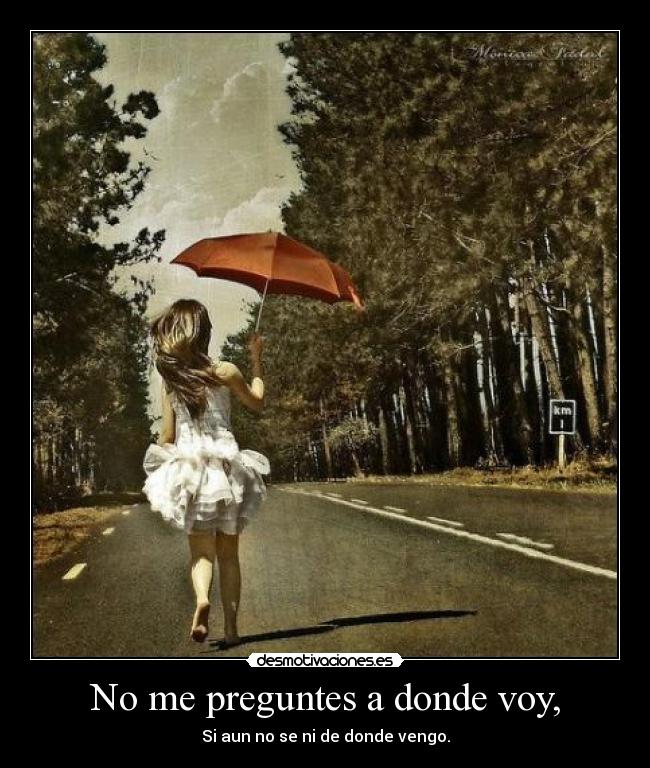 No me preguntes a donde voy, -