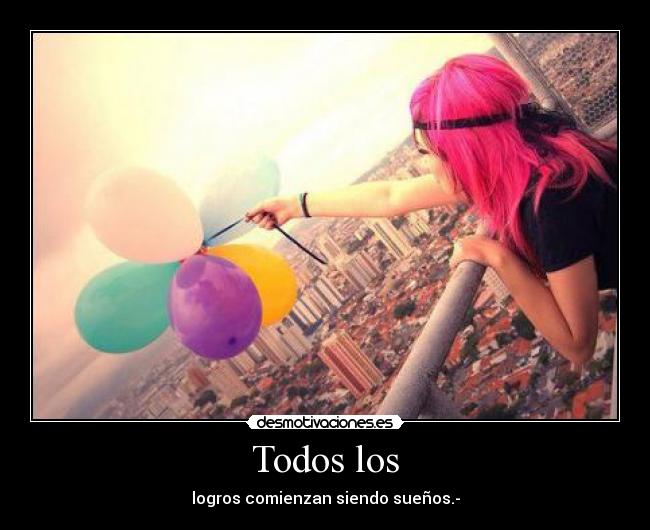 Todos los - logros comienzan siendo sueños.-