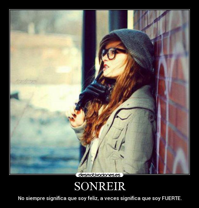 SONREIR - No siempre significa que soy feliz, a veces significa que soy FUERTE.