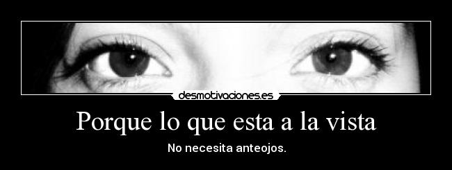 Porque lo que esta a la vista -