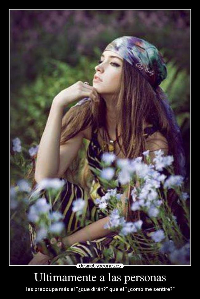 Ultimamente a las personas - les preocupa más el ¿que dirán? que el ¿como me sentire?
