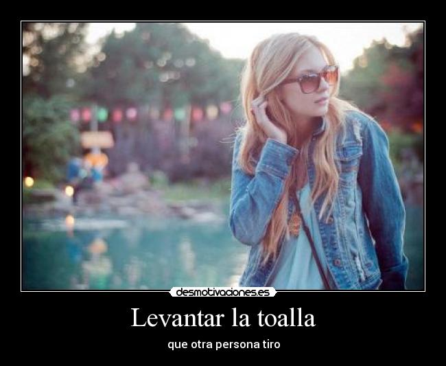 Levantar la toalla - que otra persona tiro