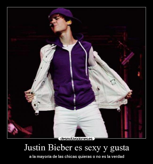 Justin Bieber es sexy y gusta - a la mayoría de las chicas quieras o no es la verdad