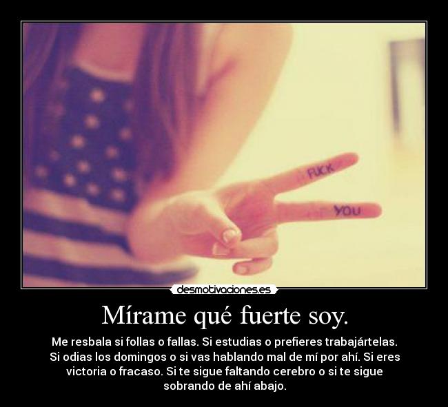 Mírame qué fuerte soy. -