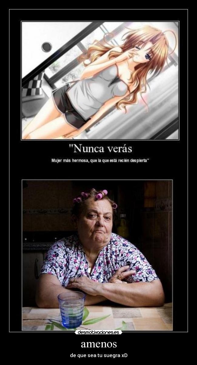 amenos - de que sea tu suegra xD