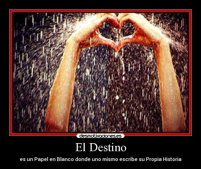 El Destino - es un Papel en Blanco donde uno mismo escribe su Propia Historia