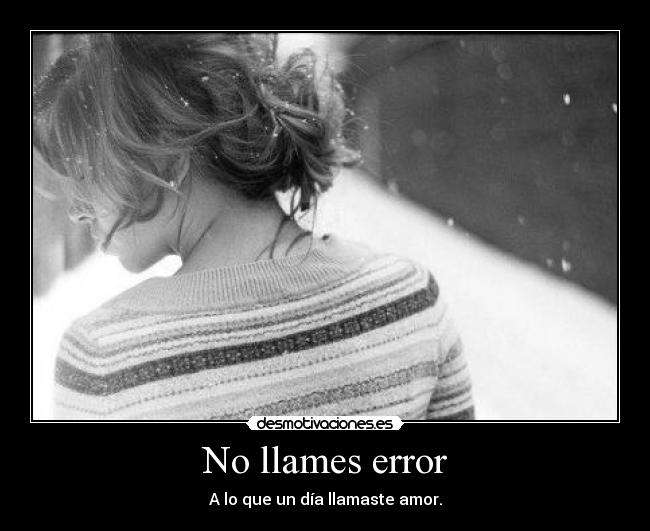 No llames error - A lo que un día llamaste amor.