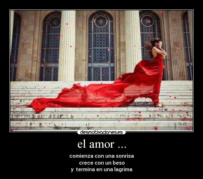 el amor ... - comienza con una sonrisa
crece con un beso
y termina en una lagrima