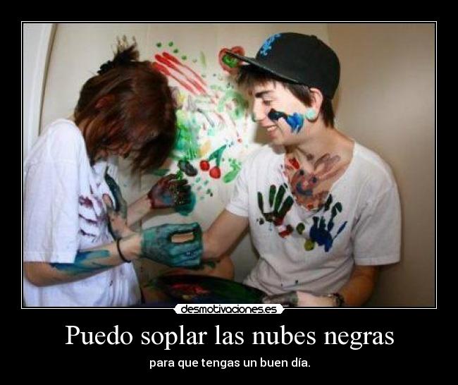 Puedo soplar las nubes negras - para que tengas un buen día.