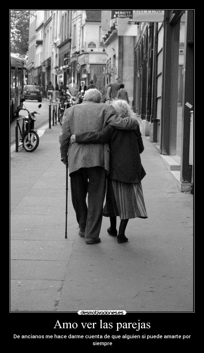 Amo ver las parejas - De ancianos me hace darme cuenta de que alguien si puede amarte por siempre
