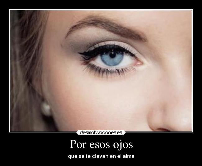 Por esos ojos - que se te clavan en el alma