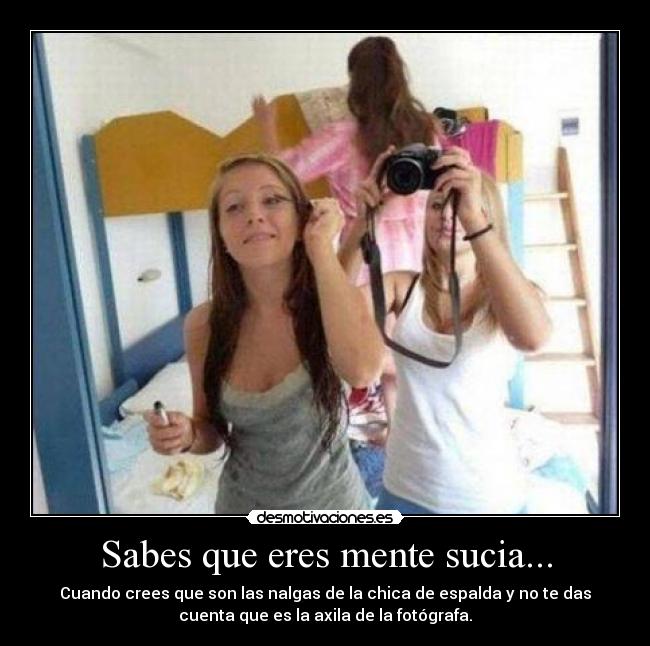 Sabes que eres mente sucia... -