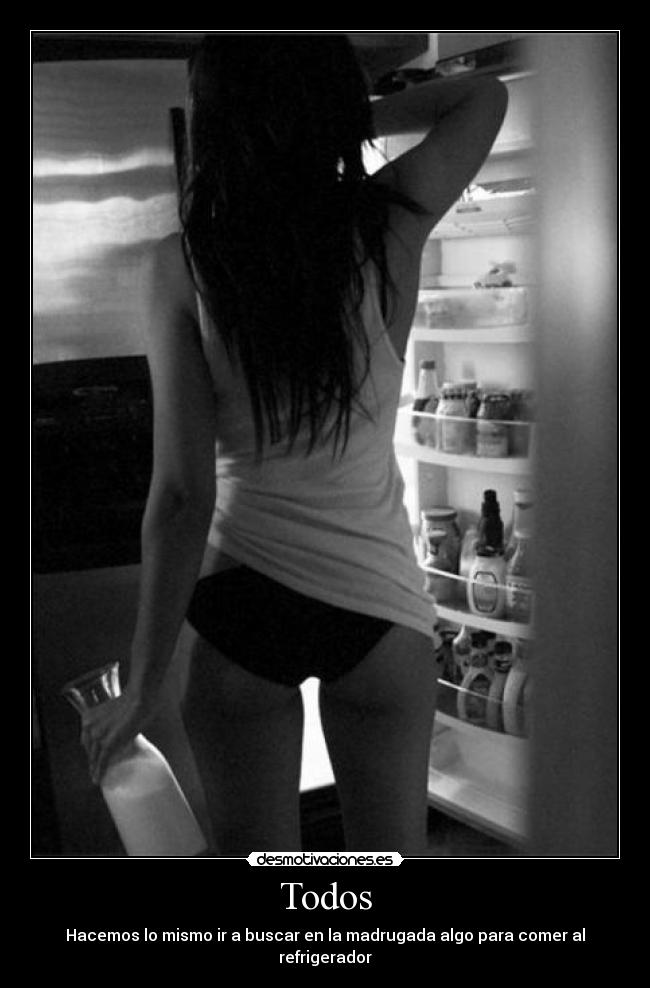 Todos - Hacemos lo mismo ir a buscar en la madrugada algo para comer al refrigerador