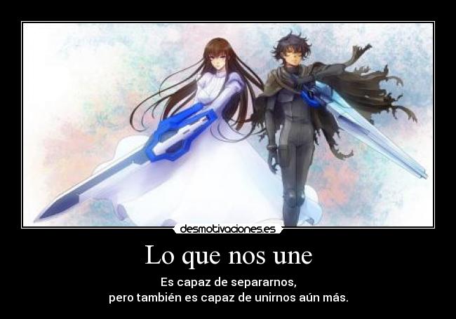 Lo que nos une - Es capaz de separarnos,
pero también es capaz de unirnos aún más.
