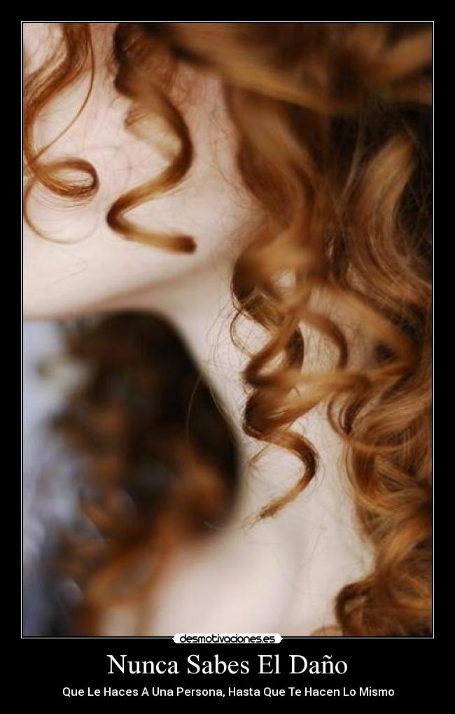 Nunca Sabes El Daño - Que Le Haces A Una Persona, Hasta Que Te Hacen Lo Mismo