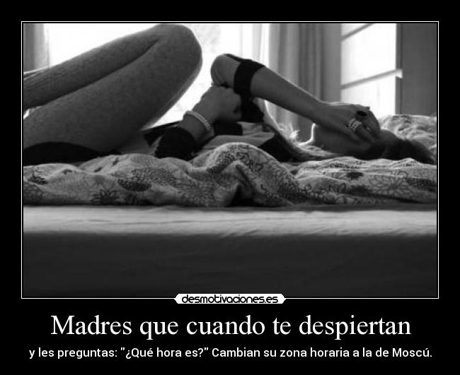 Madres que cuando te despiertan -