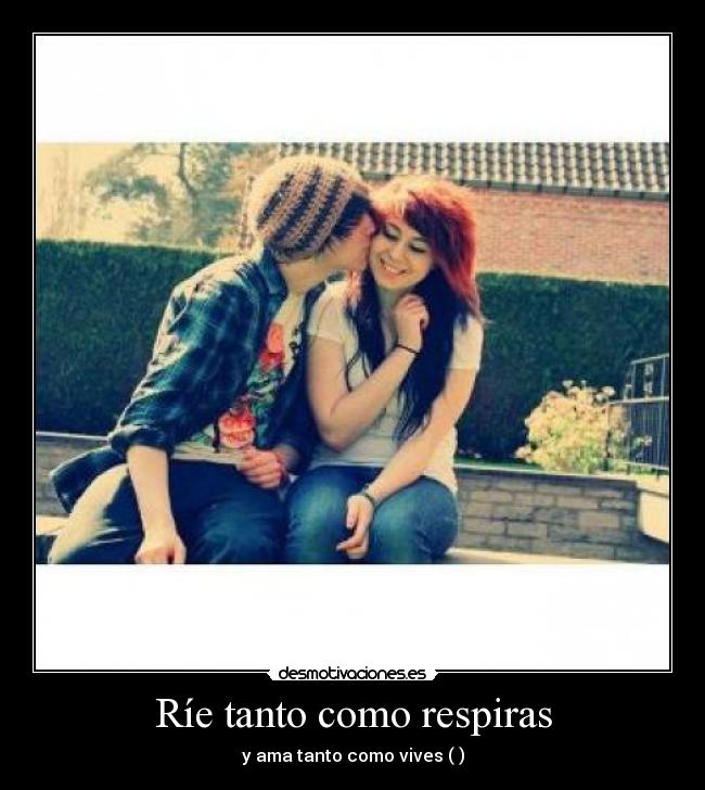 Ríe tanto como respiras - y ama tanto como vives (♥)