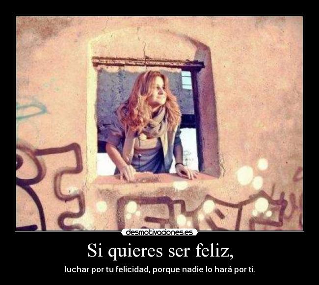 Si quieres ser feliz, - 