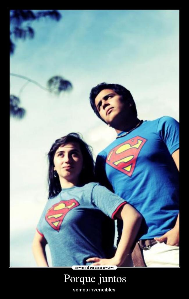 Porque juntos - somos invencibles.