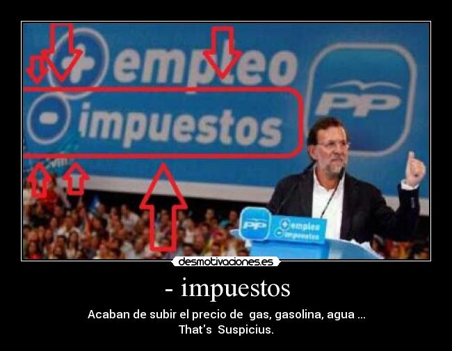 - impuestos - Acaban de subir el precio de gas, gasolina, agua ...
Thats Suspicius.