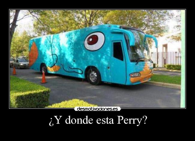 ¿Y donde esta Perry? -