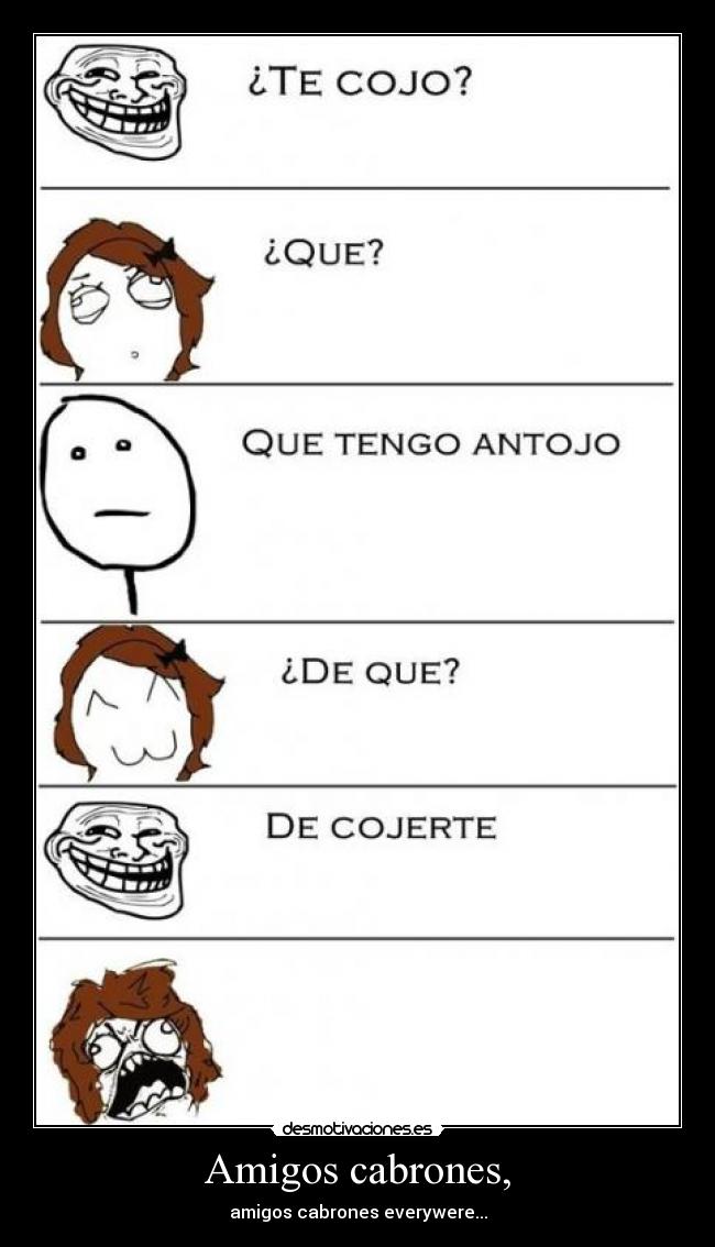 Amigos cabrones, -