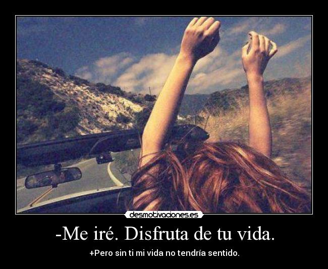 -Me iré. Disfruta de tu vida. - 