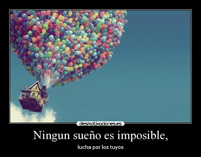 Ningun sueño es imposible, -