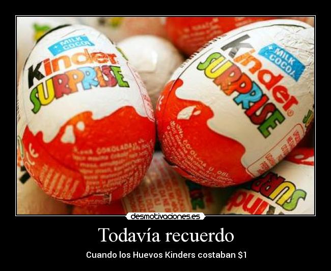 Todavía recuerdo - Cuando los Huevos Kinders costaban $1